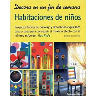 Decora En Un Fin De Semana: Habitaciones de niños. Proyectos fáciles de bricolaje y decoración explicados paso a paso para conseguir el máximo efecto con el mínimo esfuerzo.
